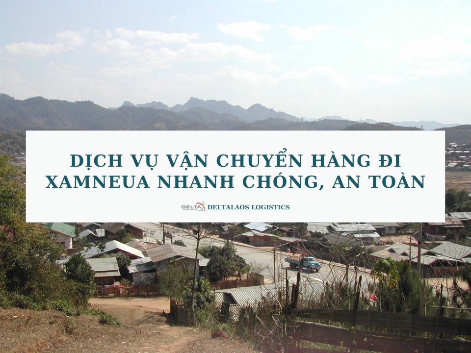 Dịch vụ vận chuyển hàng đi Xamneua nhanh chóng, an toàn