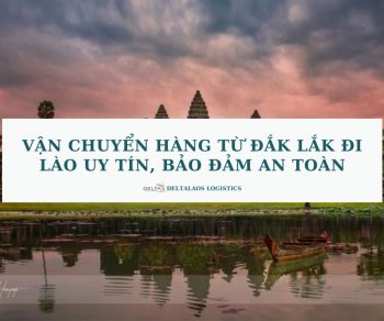 Vận chuyển hàng từ Đắk Lắk đi Lào uy tín, bảo đảm an toàn