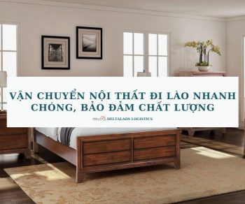 Vận chuyển nội thất đi Lào nhanh chóng, bảo đảm chất lượng