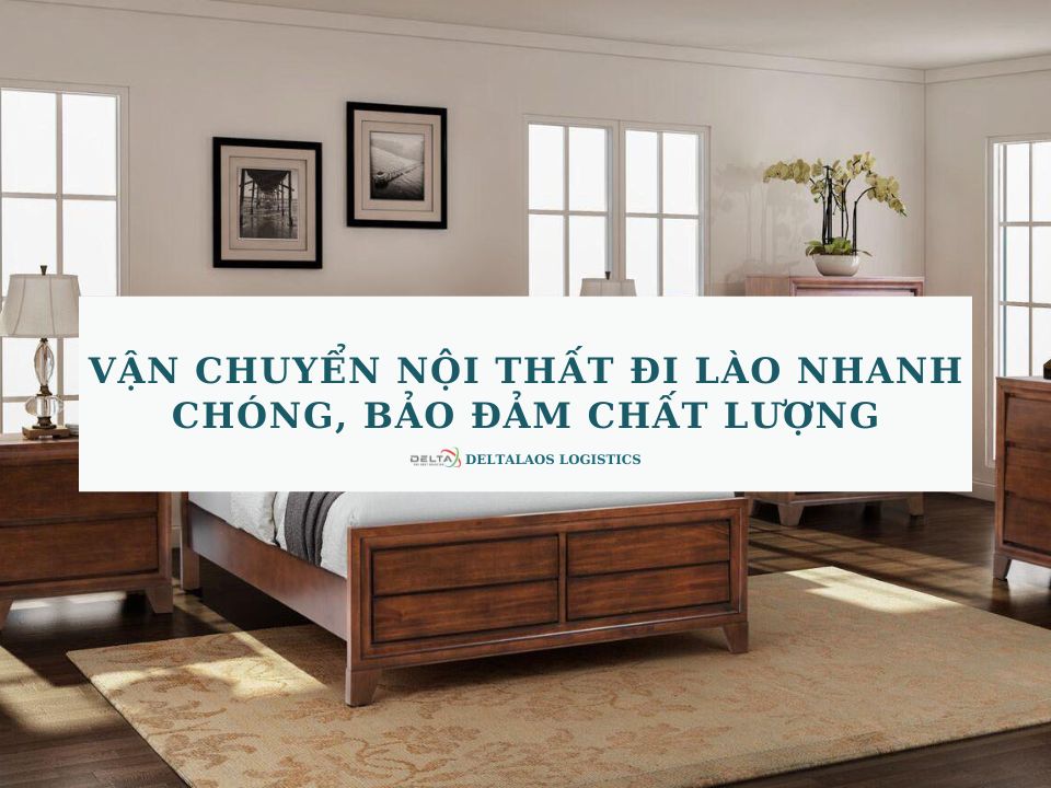 Vận chuyển nội thất đi Lào nhanh chóng, bảo đảm chất lượng