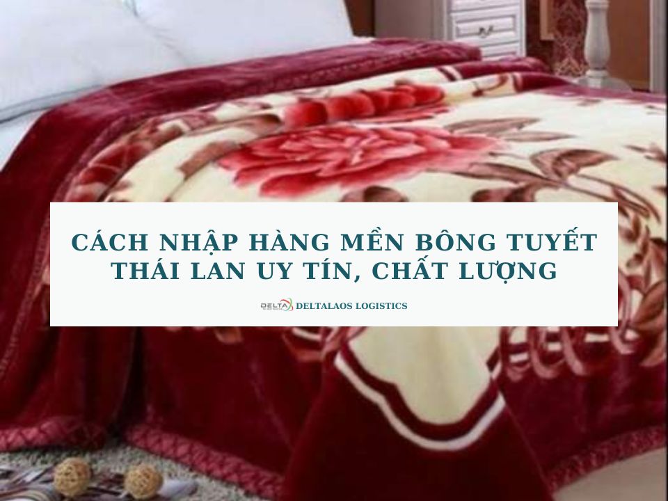 Cách nhập hàng mền bông tuyết Thái Lan uy tín, chất lượng