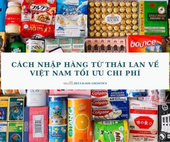 Cách nhập hàng từ Thái Lan về Việt Nam tối ưu chi phí