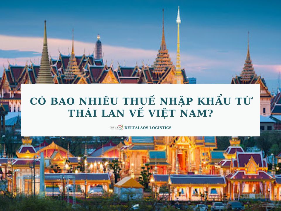 Có bao nhiêu thuế nhập khẩu từ Thái Lan về Việt Nam?