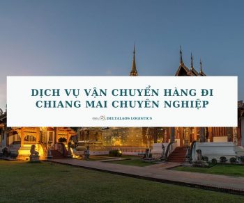 Dịch vụ vận chuyển hàng đi Chiang Mai chuyên nghiệp