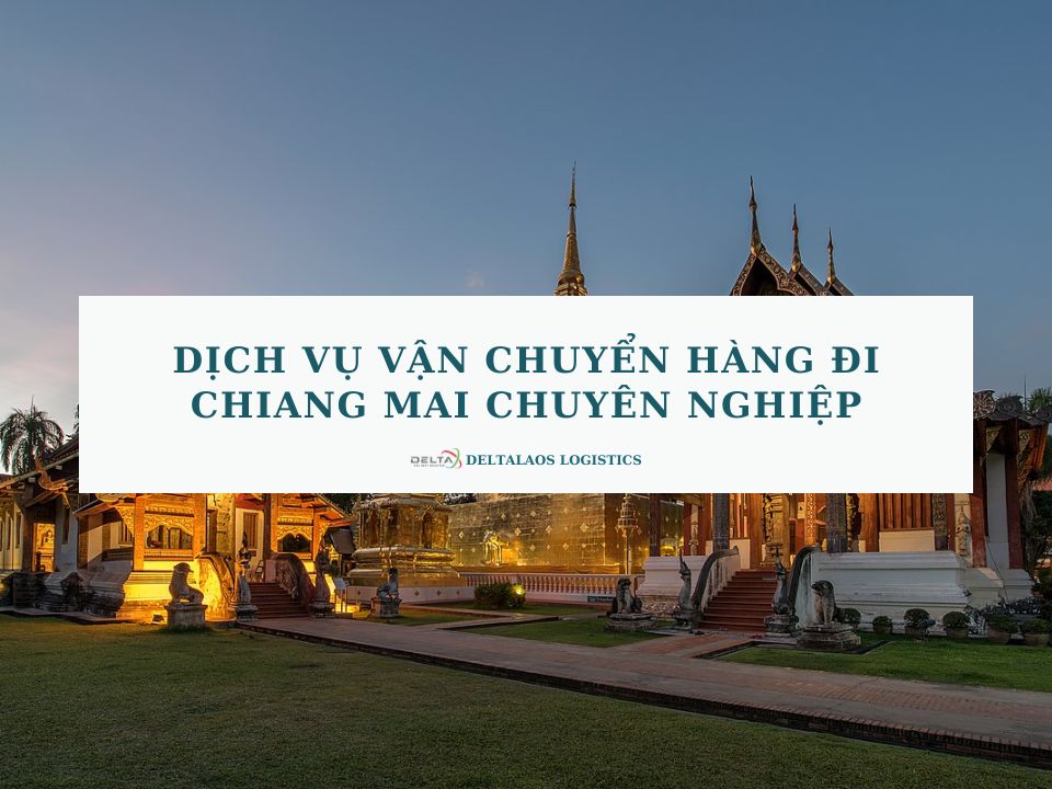 Dịch vụ vận chuyển hàng đi Chiang Mai chuyên nghiệp