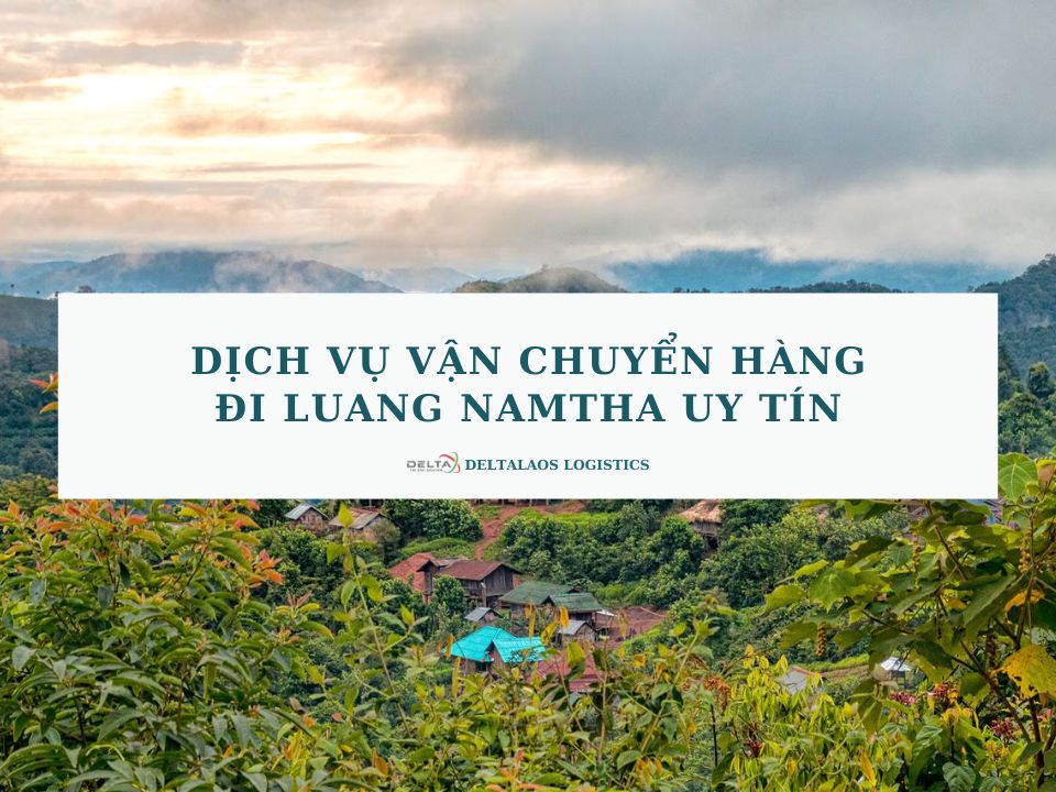 Dịch vụ vận chuyển hàng đi Luang Namtha uy tín, an toàn