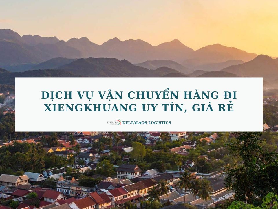 Dịch vụ vận chuyển hàng đi Xiengkhuang uy tín, giá rẻ