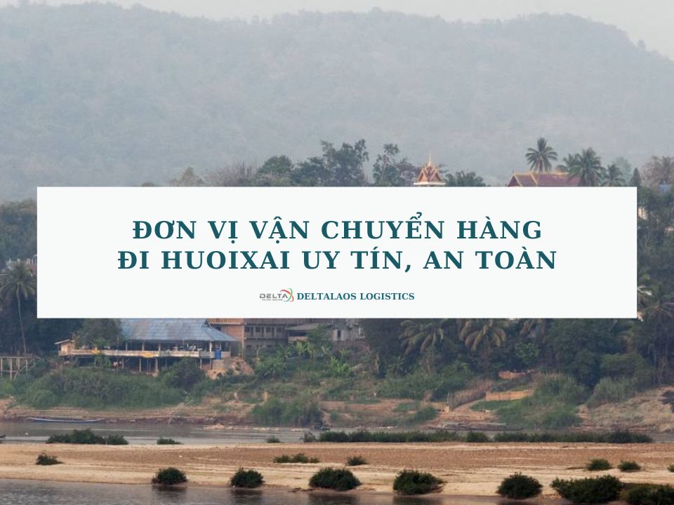 Đơn vị vận chuyển hàng đi Huoixai uy tín, an toàn