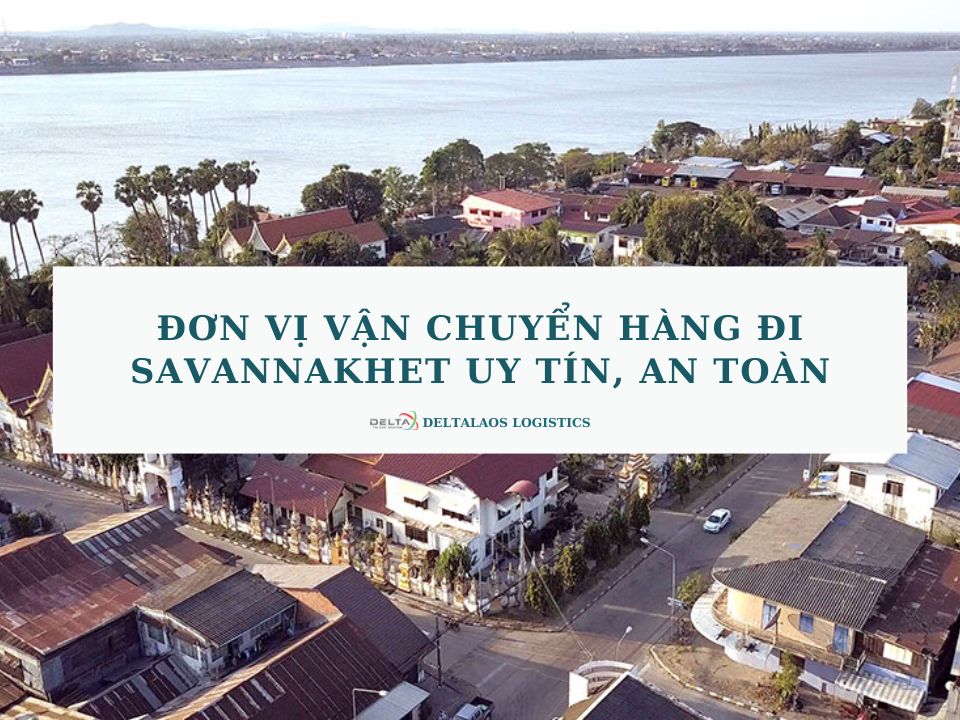 Đơn vị vận chuyển hàng đi Savannakhet uy tín, an toàn