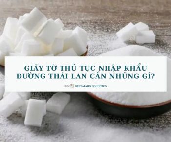 Giấy tờ thủ tục nhập khẩu đường Thái Lan cần những gì?