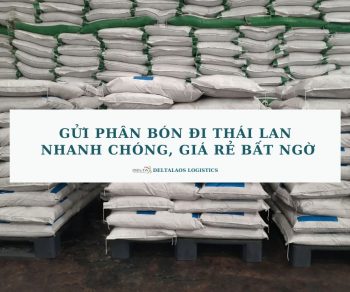 Gửi phân bón đi Thái Lan nhanh chóng, giá rẻ BẤT NGỜ