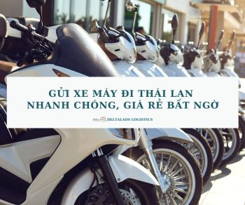 Gửi xe máy đi Thái Lan nhanh chóng, giá rẻ bất ngờ