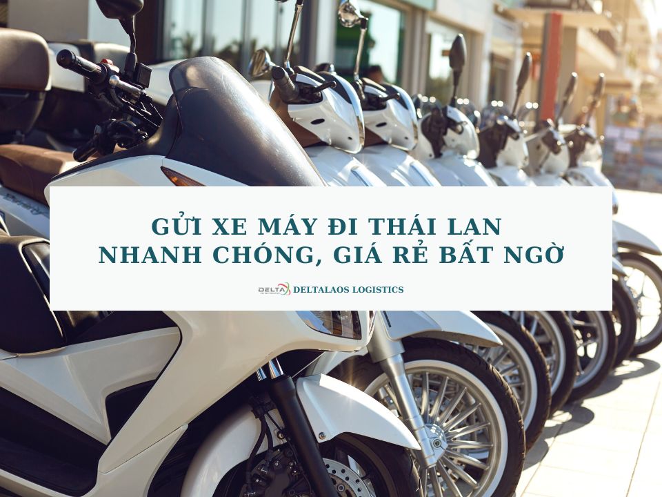 Gửi xe máy đi Thái Lan nhanh chóng, giá rẻ bất ngờ