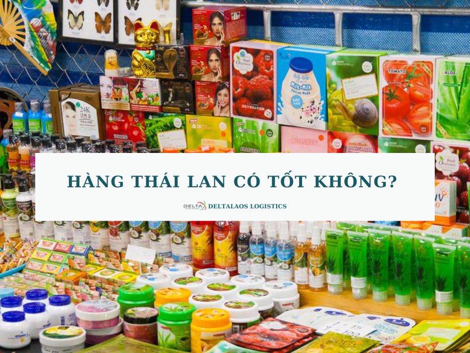 Hàng Thái Lan có tốt không? Mặt hàng nào được ưu chuộng?