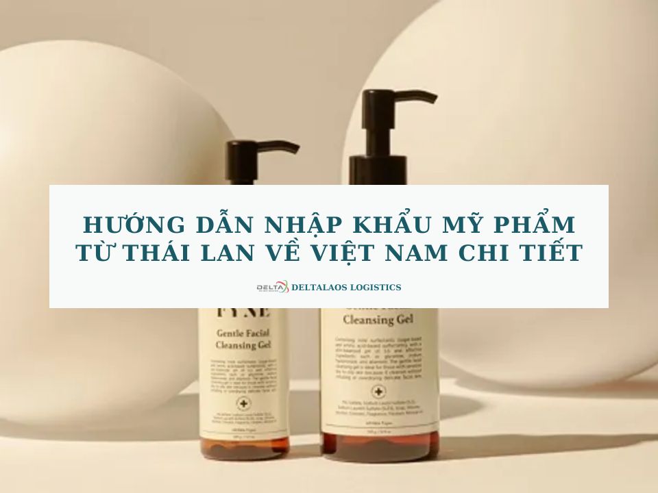 Hướng dẫn nhập khẩu mỹ phẩm từ Thái Lan về Việt Nam chi tiết