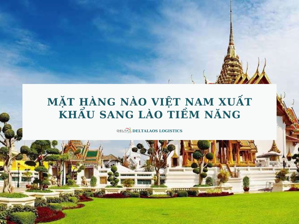 Mặt hàng nào Việt Nam xuất khẩu sang Lào tiềm năng