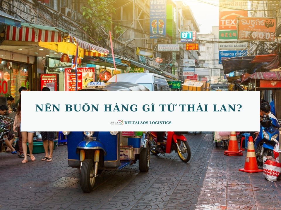 Nên buôn hàng gì từ Thái Lan? Cách nhập hàng Thái Lan nhanh chóng