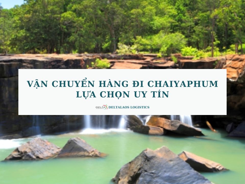 Vận chuyển hàng đi Chaiyaphum – Lựa chọn uy tín