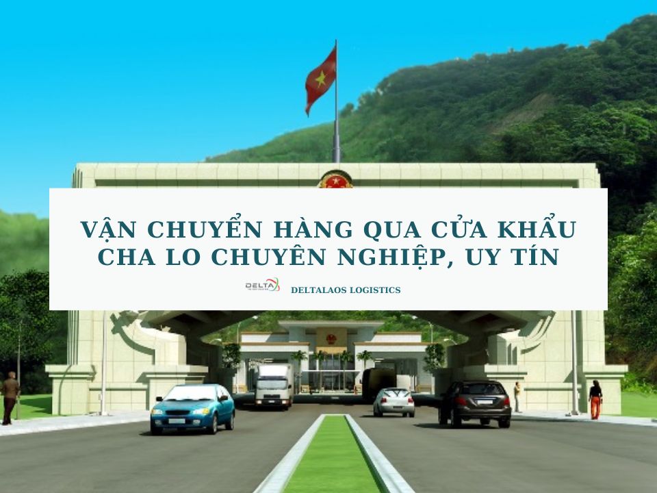 Vận chuyển hàng qua cửa khẩu Cha lo chuyên nghiệp, uy tín