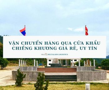 Vận chuyển hàng qua cửa khẩu Chiềng Khương giá rẻ, uy tín