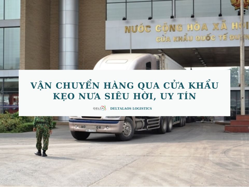 Vận chuyển hàng qua cửa khẩu Kẹo Nưa siêu hời, uy tín