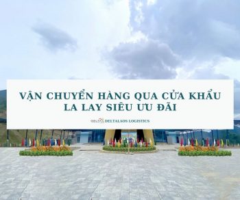 Vận chuyển hàng qua cửa khẩu La Lay SIÊU ƯU ĐÃI