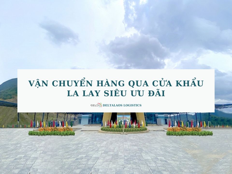 Vận chuyển hàng qua cửa khẩu La Lay SIÊU ƯU ĐÃI