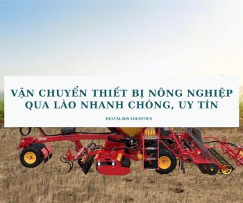 Vận chuyển thiết bị nông nghiệp qua Lào nhanh chóng, uy tín